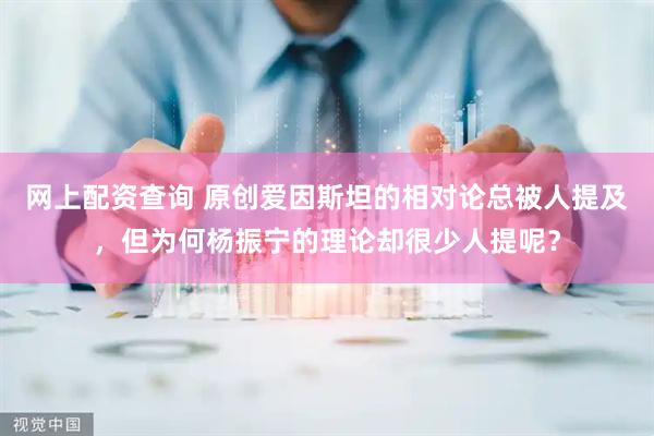 网上配资查询 原创爱因斯坦的相对论总被人提及，但为何杨振宁的理论却很少人提呢？